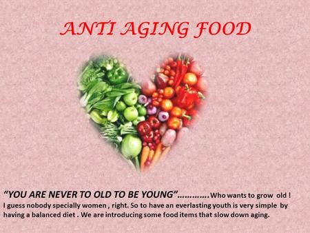 ANTI AGING FOOD “YOU ARE NEVER TO OLD TO BE YOUNG”…………. Who wants to grow old ! I guess nobody specially women, right. So to have an everlasting youth.