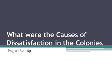 What were the Causes of Dissatisfaction in the Colonies Pages 162-169.