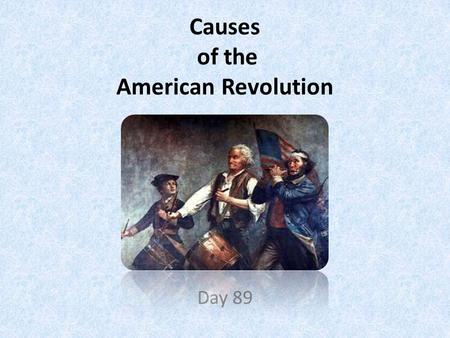 Causes of the American Revolution Day 89. American Revolution (1775-1783) A war between the American Colonies and the British that resulted in the colonies.