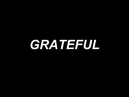 GRATEFUL.