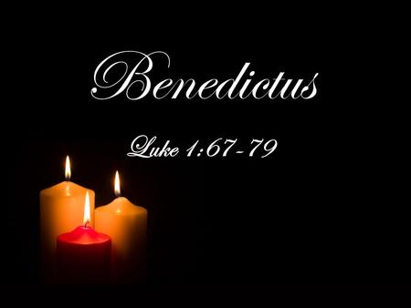 Benedictus Luke 1:67-79. Luke 1:57–66 Now the time came for Elizabeth to give birth, and she bore a son. And her neighbors and relatives heard that the.