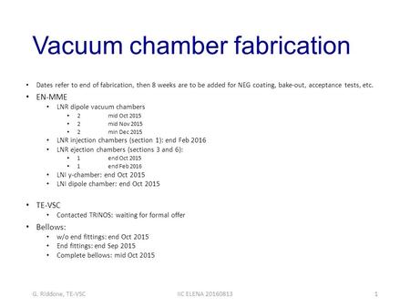 Vacuum chamber fabrication Dates refer to end of fabrication, then 8 weeks are to be added for NEG coating, bake-out, acceptance tests, etc. EN-MME LNR.