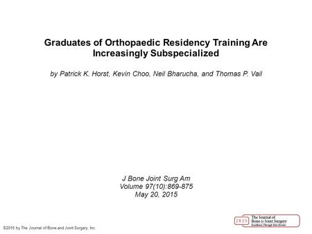 Graduates of Orthopaedic Residency Training Are Increasingly Subspecialized by Patrick K. Horst, Kevin Choo, Neil Bharucha, and Thomas P. Vail J Bone Joint.