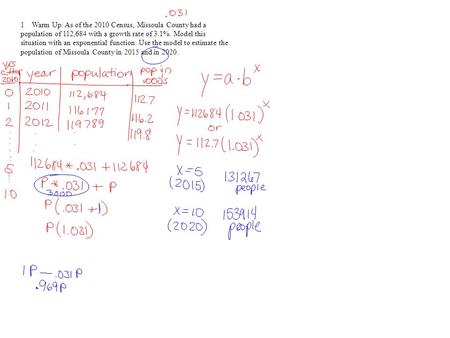 1. Warm Up: As of the 2010 Census, Missoula County had a population of 112,684 with a growth rate of 3.1%. Model this situation with an exponential function.