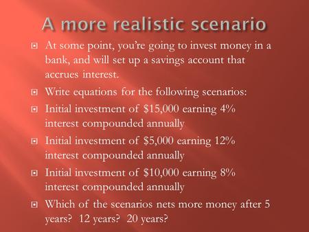  At some point, you’re going to invest money in a bank, and will set up a savings account that accrues interest.  Write equations for the following scenarios: