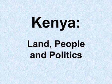 Kenya: Land, People and Politics. Regional Map Capital: Nairobi Area: 582,650 sq km; about twice the size of Nevada Population: 36,913,721 (2007 estimate)