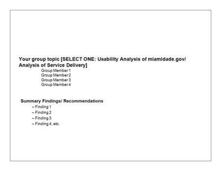 Your group topic [SELECT ONE: Usability Analysis of miamidade.gov/ Analysis of Service Delivery] Group Member 1 Group Member 2 Group Member 3 Group Member.