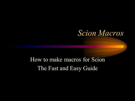 Scion Macros How to make macros for Scion The Fast and Easy Guide.