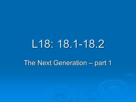 L18: 18.1-18.2 The Next Generation – part 1. Getting Started:  List 4 ways in which seeds may be dispersed by plants.