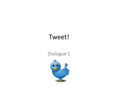 Tweet! Dialogue 1. Tweet! All: Tweet! Momma: Wake up my little sleepy heads All: Tweet! Momma: Today starts right away All: Tweet! Momma: It’s time to.