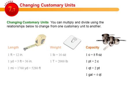 Changing Customary Units You can multiply and divide using the relationships below to change from one customary unit to another. Length Changing Customary.