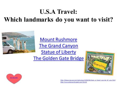 U.S.A Travel: Which landmarks do you want to visit? Mount Rushmore The Grand Canyon Statue of Liberty The Golden Gate Bridge My favorite