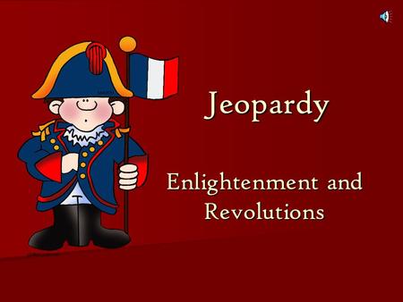 Jeopardy Enlightenment and Revolutions Jeopardy Enlightenment and Revolutions.