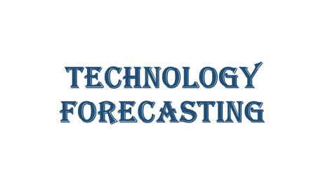 Technology Forecasting. Forecasting predict or estimate a future event or trend. rain is forecast for Lahore“ The use of historic data to determine the.