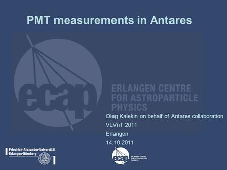 PMT measurements in Antares Oleg Kalekin on behalf of Antares collaboration VLVnT 2011 Erlangen 14.10.2011.