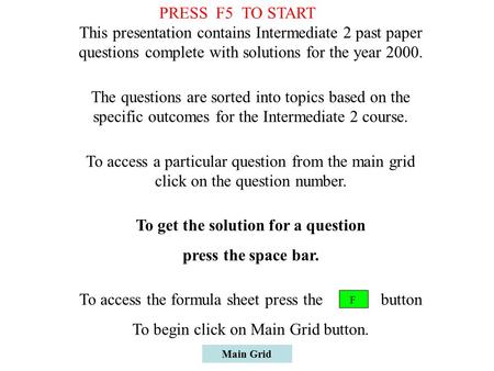 Main Grid This presentation contains Intermediate 2 past paper questions complete with solutions for the year 2000. The questions are sorted into topics.