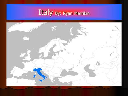 Italy By: Ryan Merrikin. Location Capital: Rome, Italian: Roma Location: Southern Europe Map: