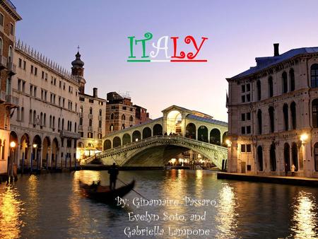 ITALY By; Ginamaire Passaro, Evelyn Soto, and Gabriella Lampone.