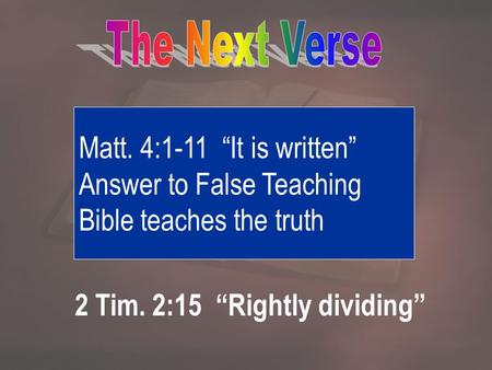 Matt. 4:1-11 “It is written” Answer to False Teaching Bible teaches the truth 2 Tim. 2:15 “Rightly dividing”