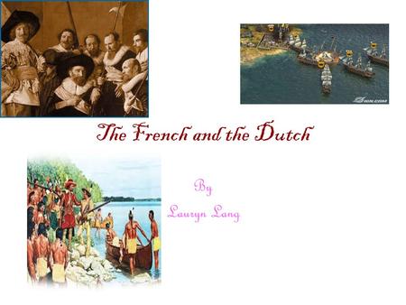 The French and the Dutch By Lauryn Lang. New France In the 1500’s Jacques Cartier began an important trade with the Huron Indians The king of France hired.