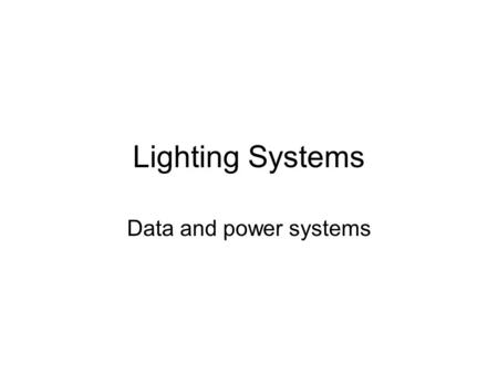 Lighting Systems Data and power systems. 1. Power: the network that supplies the power to run the equipment 2. Data : the network that sends instruction.