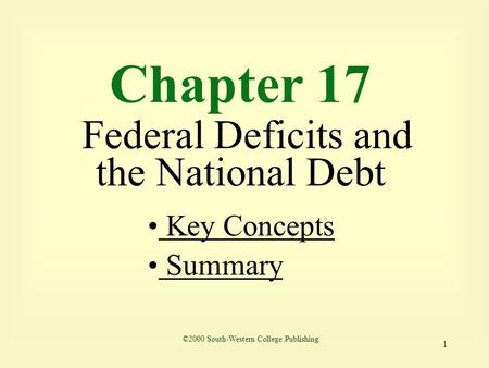 1 Chapter 17 Federal Deficits and the National Debt Key Concepts Key Concepts Summary ©2000 South-Western College Publishing.