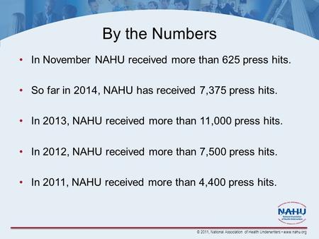 © 2011, National Association of Health Underwriters www.nahu.org By the Numbers In November NAHU received more than 625 press hits. So far in 2014, NAHU.