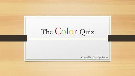 The Color Quiz Created by: Crysalyn Lopez. Understanding the Letters Introvert/Extrovert (I/E) Sensing/Intuition (S/I) Thinking/Feeling (T/F) Judgement/Perception.