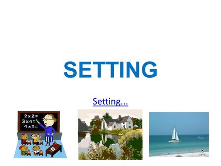 SETTING Setting.... SETTING Setting: is the time and place, in which the story events happen. a)The setting is crucial to what characters think and do.