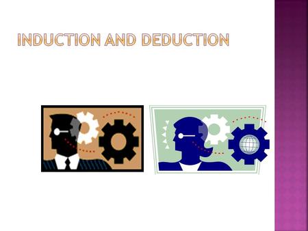  Induction is the process of drawing a general conclusion from incomplete evidence.  You consider evidence you have seen or heard to draw a conclusion.