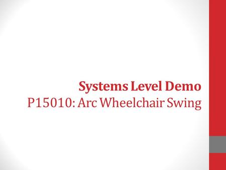 Systems Level Demo P15010: Arc Wheelchair Swing. Maggie Bates BS/ME Industrial & Systems Engineering Owen Breese BS Mechanical Engineering Elizabeth Cutolo.