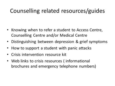 Counselling related resources/guides Knowing when to refer a student to Access Centre, Counselling Centre and/or Medical Centre Distinguishing between.