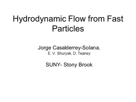 Hydrodynamic Flow from Fast Particles Jorge Casalderrey-Solana. E. V. Shuryak, D. Teaney SUNY- Stony Brook.