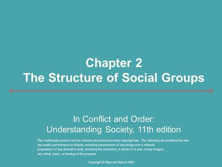 Copyright © Allyn and Bacon 2007 Chapter 2 The Structure of Social Groups This multimedia product and its contents are protected under copyright law. The.