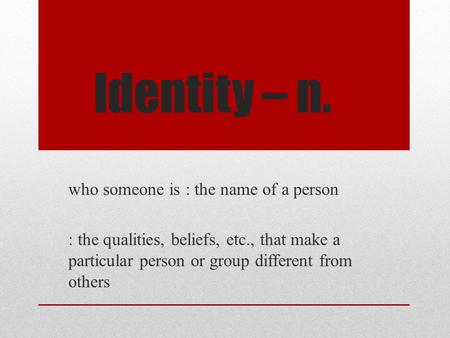 Identity – n. who someone is : the name of a person