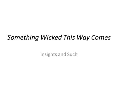 Something Wicked This Way Comes Insights and Such.