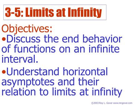 3-5: Limits at Infinity Objectives: ©2003 Roy L. Gover www.mrgover.com Discuss the end behavior of functions on an infinite interval. Understand horizontal.