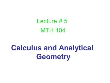 Calculus and Analytical Geometry Lecture # 5 MTH 104.