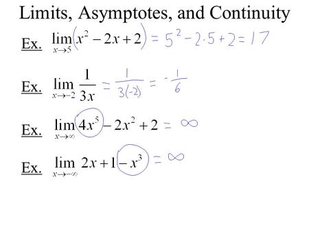 Limits, Asymptotes, and Continuity Ex.. Def. A horizontal asymptote of f (x) occurs at y = L if or Def. A vertical asymptote of f (x) occurs at.