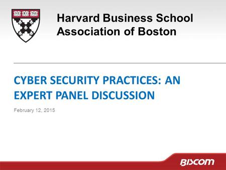 CYBER SECURITY PRACTICES: AN EXPERT PANEL DISCUSSION February 12, 2015 Harvard Business School Association of Boston.