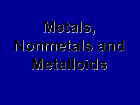 Metals, Nonmetals and Metalloids Metals Physical Properties : Shiny Luster Malleable Ductile Conductivity Magnetism.