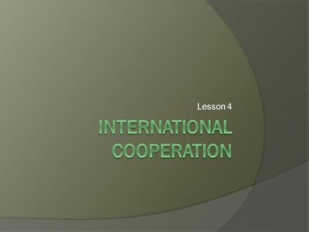 Lesson 4. Objectives  Explain mission, function, and range of different regional and international governmental and non-governmental organizations.