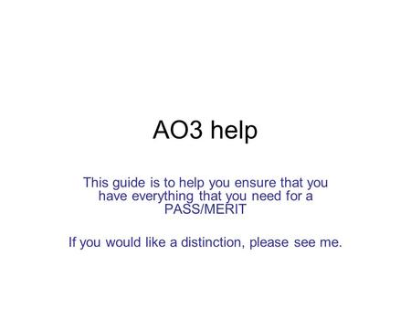 AO3 help This guide is to help you ensure that you have everything that you need for a PASS/MERIT If you would like a distinction, please see me.