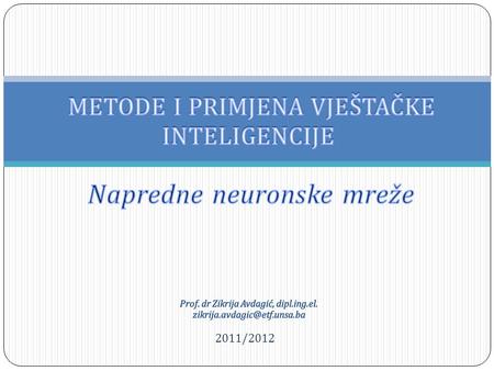 2011/2012. MREŽAPROSTIRANJE SIGNALAUČENJE TIP KARAKTERISTIČNE FUNKCIJE RADIAL BASISFEEDFORWARDSUPERVISEDNEKLASIČNA REKURENTNE -Elman -Hopfild FEEDFORWARD.