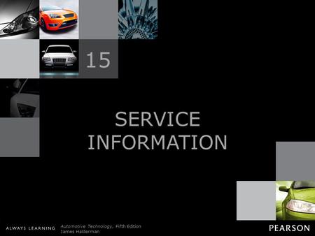 © 2011 Pearson Education, Inc. All Rights Reserved Automotive Technology, Fifth Edition James Halderman SERVICE INFORMATION 15.