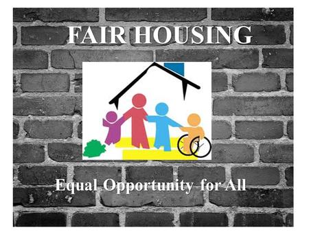 FAIR HOUSING Equal Opportunity for All.