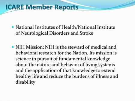 ICARE Member Reports National Institutes of Health/National Institute of Neurological Disorders and Stroke NIH Mission: NIH is the steward of medical and.