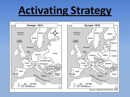 Activating Strategy Instructional Approach(s): Students work in pairs to compare the map of Europe in 1914 to the map of Europe in 1919. The teacher can.