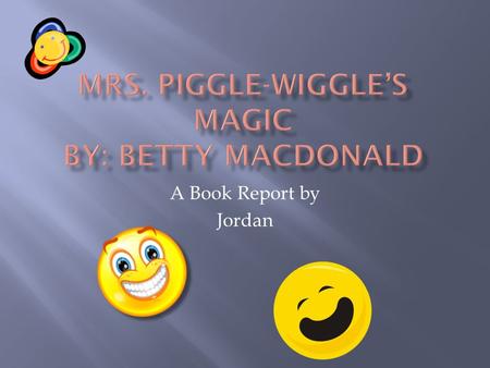 A Book Report by Jordan The main character is Mrs. Piggle Wiggle all the children love her because she never gets mad at anything not even the dumbest.