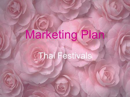 Marketing Plan Thai Festivals Purposes: To provide information through all people. To build the feeling of proud among people. To increase more tourists.